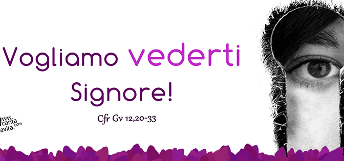 Vogliamo vedere Gesù!- Buona domenica! – V QUARESIMA – Anno B
