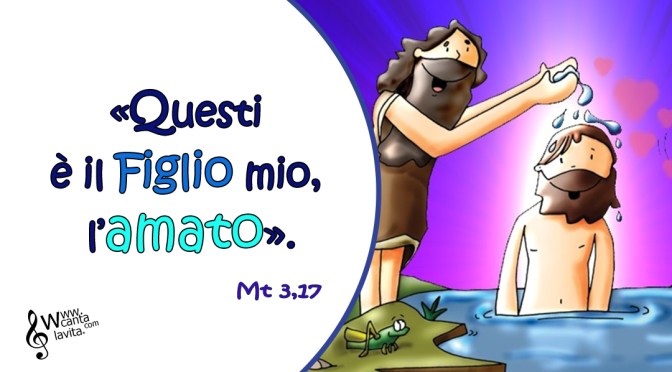 ASCOLTATELO! – BUONA DOMENICA! BATTESIMO DEL SIGNORE – ANNO A